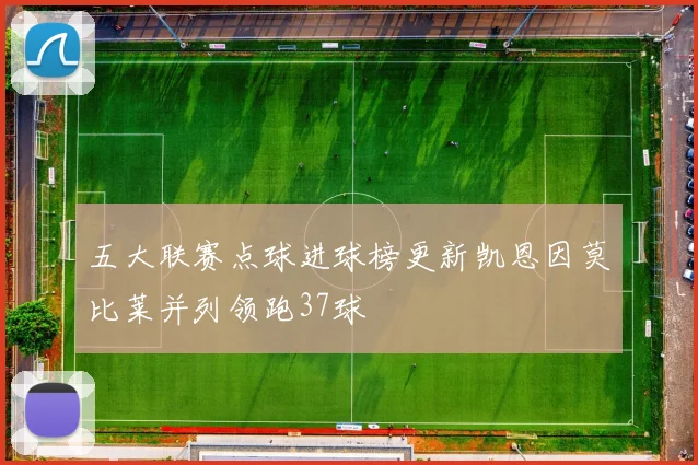五大联赛点球进球榜更新凯恩因莫比莱并列领跑37球
