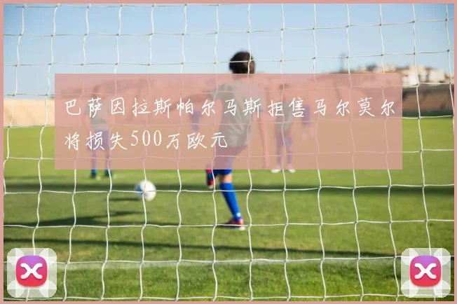 巴萨因拉斯帕尔马斯拒售马尔莫尔将损失500万欧元