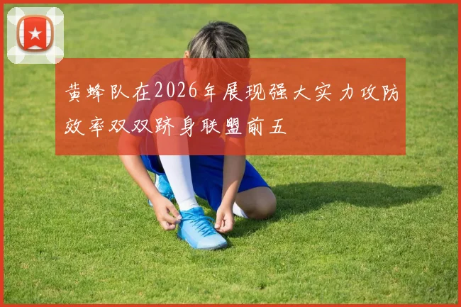 黄蜂队在2026年展现强大实力攻防效率双双跻身联盟前五