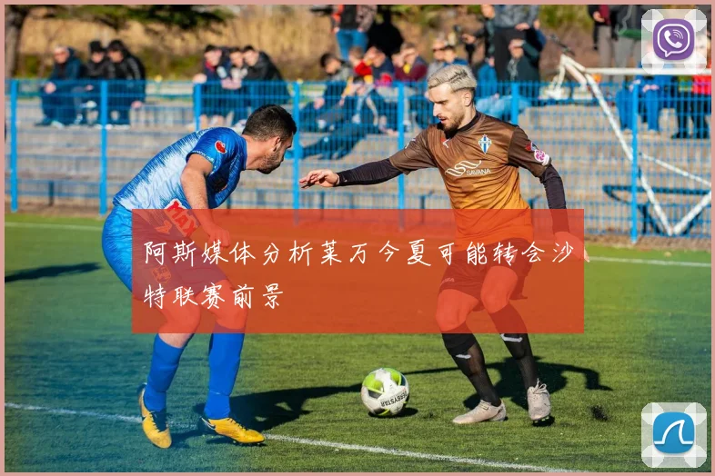 阿斯媒体分析莱万今夏可能转会沙特联赛前景