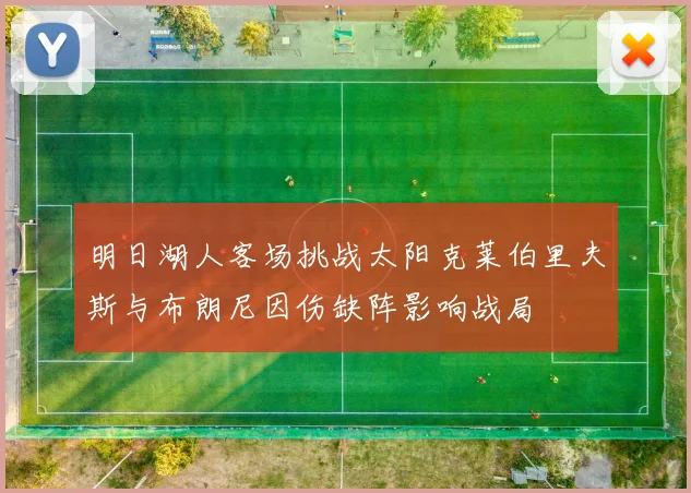 明日湖人客场挑战太阳克莱伯里夫斯与布朗尼因伤缺阵影响战局